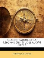 Claude Baduel Et La Reforme Des Etudes Au Xvi Siecle di Mathieu-jules Gaufres edito da Nabu Press