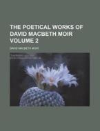 The Poetical Works Of David Macbeth Moir di David Macbeth Moir edito da Rarebooksclub.com