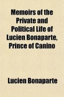 Memoirs Of The Private And Political Lif di Lucien Bonaparte edito da General Books