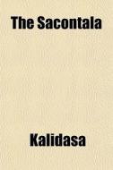 The Sacontala di Kalidasa edito da General Books