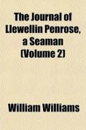 The Journal Of Llewellin Penrose, A Seaman (volume 2) di William Williams edito da General Books Llc