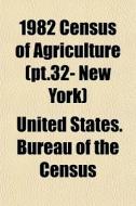 1982 Census Of Agriculture Pt.32- New Y di United States Bureau of the Census edito da General Books
