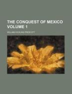 The Conquest Of Mexico (volume 1) di William Hickling Prescott edito da General Books Llc