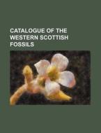 Catalogue Of The Western Scottish Fossils di James Armstrong edito da General Books Llc