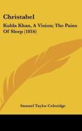 Christabel: Kubla Khan, a Vision; The Pains of Sleep (1816) di Samuel Taylor Coleridge edito da Kessinger Publishing