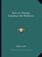 News of a Trumpet Sounding in the Wilderness di Daniel Leeds edito da Kessinger Publishing