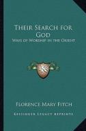 Their Search for God: Ways of Worship in the Orient di Florence Mary Fitch edito da Kessinger Publishing
