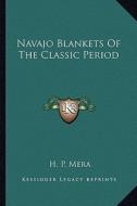 Navajo Blankets of the Classic Period di H. P. Mera edito da Kessinger Publishing