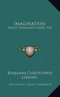 Imagination: Mind's Dominant Power 1926 di Benjamin Christopher Leeming edito da Kessinger Publishing
