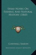 Stray Notes on Fishing and Natural History (1860) di Cornwall Simeon edito da Kessinger Publishing