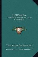 Deidamia: Comedie Heroique En Trois Actes (1876) di Theodore De Banville edito da Kessinger Publishing