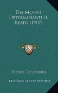 Dei Motivi Determinanti Il Reato (1907) di Pietro Capoferro edito da Kessinger Publishing