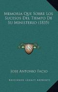 Memoria Que Sobre Los Sucesos del Tiempo de Su Ministerio (1835) di Jose Antonio Facio edito da Kessinger Publishing