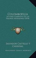 Colombofilia: Estudio Completo de Las Palomas Mensajeras (1894) di Salvador Castello y. Carreras edito da Kessinger Publishing