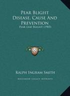 Pear Blight Disease, Cause and Prevention: Pear Leaf Blight (1905) di Ralph Ingram Smith edito da Kessinger Publishing