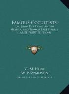 Famous Occultists: Dr. John Dee, Franz Anton Mesmer, and Thomas Lake Harris (Large Print Edition) di G. M. Hort, W. P. Swainson edito da Kessinger Publishing