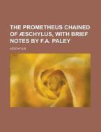 The Prometheus Chained of Aeschylus, with Brief Notes by F.A. Paley di Aeschylus edito da Rarebooksclub.com