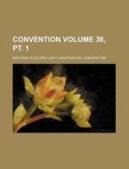 Convention Volume 36, PT. 1 di National Electric Convention edito da Rarebooksclub.com