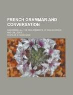 French Grammar And Conversation; Answering All The Requirements Of High Schools And Colleges ... di U S Government, Charles M Marchand edito da Rarebooksclub.com
