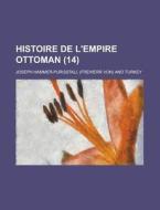 Histoire De L'empire Ottoman (14); Depuis Son Origine Jusqu'a Nos Jours di Joseph Hammer-purgstall edito da General Books Llc