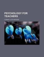 Psychology for Teachers di Conway Lloyd Morgan edito da Rarebooksclub.com