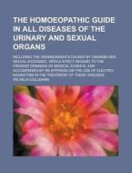 The Homoeopathic Guide in All Diseases of the Urinary and Sexual Organs; Including the Derangements Caused by Onanism and Sexual Excesses: With a Stri di Wilhelm Gollmann edito da Rarebooksclub.com