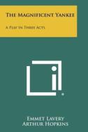 The Magnificent Yankee: A Play in Three Acts di Emmet Lavery edito da Literary Licensing, LLC