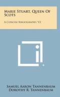 Marie Stuart, Queen of Scots: A Concise Bibliography, V2 di Samuel Aaron Tannenbaum, Dorothy R. Tannenbaum edito da Literary Licensing, LLC