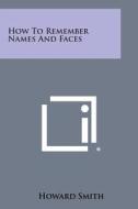 How to Remember Names and Faces di Howard Smith edito da Literary Licensing, LLC