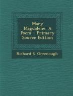 Mary Magdalene: A Poem di Richard S. Greenough edito da Nabu Press