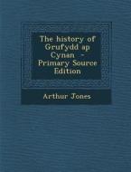 The History of Grufydd AP Cynan di Arthur Jones edito da Nabu Press