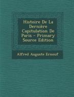 Histoire de La Derniere Capitulation de Paris - Primary Source Edition di Alfred Auguste Ernouf edito da Nabu Press