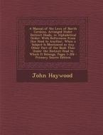A   Manual of the Laws of North Carolina, Arranged Under Distinct Heads, in Alphabetical Order: With References from One Head to Another, When a Subje di John Haywood edito da Nabu Press