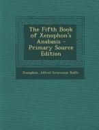 The Fifth Book of Xenophon's Anabasis - Primary Source Edition di Xenophon, Alfred Grosvenor Rolfe edito da Nabu Press
