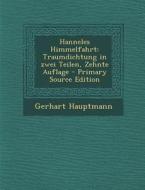 Hanneles Himmelfahrt: Traumdichtung in Zwei Teilen, Zehnte Auflage - Primary Source Edition di Gerhart Hauptmann edito da Nabu Press