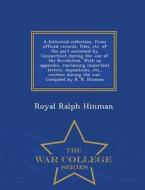 A Historical Collection, From Official Records, Files, Etc. Of The Part Sustained By Connecticut During The War Of The Revolution. With An Appendix, C di Royal Ralph Hinman edito da War College Series