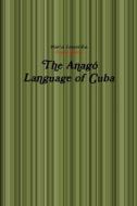The Anagó Language of Cuba di Maria Oggun Gbemi edito da Lulu.com