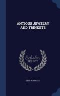 Antique Jewelry And Trinkets di Fred W Burgess edito da Sagwan Press