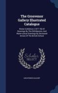 The Grosvenor Gallery Illustrated Catalogue di Grosvenor Gallery edito da Sagwan Press