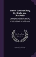 War Of The Rebellion; Or, Scylla And Charybdis di Henry Stuart Foote edito da Palala Press