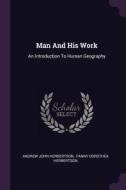 Man and His Work: An Introduction to Human Geography di Andrew John Herbertson edito da CHIZINE PUBN