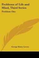 Problems of Life and Mind, Third Series: Problem One di George Henry Lewes edito da Kessinger Publishing