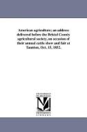 American Agriculture; An Address Delivered Before the Bristol County Agricultural Society, on Occasion of Their Annual C di Robert C. Winthrop edito da UNIV OF MICHIGAN PR
