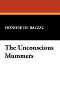 The Unconscious Mummers di Honore de Balzac edito da Wildside Press