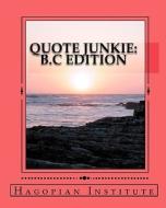 Quote Junkie B.C Edition: A Fantastic Collection of the Greatest Words from the Greatest Minds from the Era of B.C. di Hagopian Institute edito da Createspace