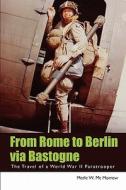 From Rome to Berlin Via Bastogne: The Travel of a World War II Paratrooper di Merle W. MC Morrow edito da Booksurge Publishing