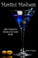 Martini Madness: 380 Recipes to Tempt Your Taste Buds di Dave A. Vance edito da Createspace