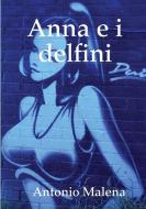 Anna E I Delfini di Antonio Malena edito da Lulu.com