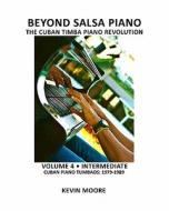 Beyond Salsa Piano: The Cuban Timba Piano Revolution: Volume 4 - Intermediate - Cuban Piano Tumbaos: 1979-1989 di Kevin Moore edito da Createspace