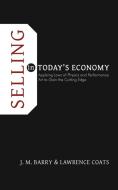 Selling in Today's Economy: Applying Laws of Physics and Performance Art to Gain the Cutting Edge di J. M. Barry, L. C. Coats edito da AUTHORHOUSE